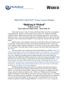 “DEFYING GRAVITY” Essay Contest Finalist  “Bullying Is Wicked” Whitney, Grade 11 Meyersdale Area High School – Meyersdale, PA When I hear the word “wicked,” I think of the Wicked Witch of the West or Cinder