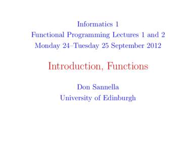 Informatics 1 Functional Programming Lectures 1 and 2 Monday 24–Tuesday 25 September 2012 Introduction, Functions Don Sannella
