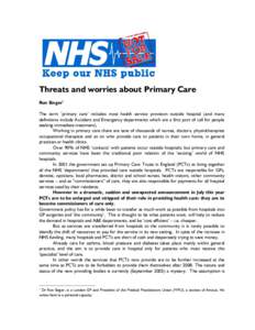 Threats and worries about Primary Care Ron Singer1 The term ‘primary care’ includes most health service provision outside hospital (and many definitions include Accident and Emergency departments which are a first po