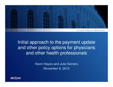 Initial approach to the payment update and other policy options for physicians and other health professionals Kevin Hayes and Julie Somers November 8, 2013