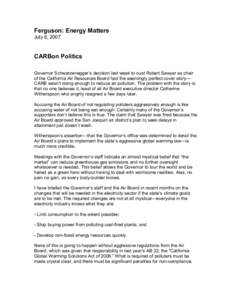 Ferguson: Energy Matters  July 6, 2007  CARBon Politics  Governor Schwarzenegger’s decision last week to oust Robert Sawyer as chair  of the California Air Resources Board had the seemingly 