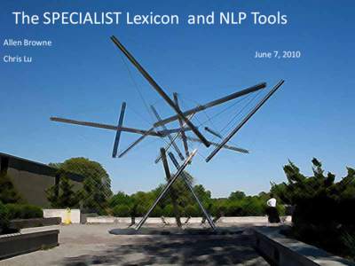 The SPECIALIST Lexicon and NLP Tools Allen Browne Chris Lu June 7, 2010