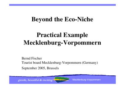 Beyond the Eco-Niche Practical Example Mecklenburg-Vorpommern Bernd Fischer Tourist board Mecklenburg-Vorpommern (Germany) September 2005, Brussels