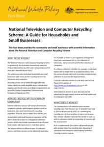 National Television and Computer Recycling Scheme: A Guide for Households and Small Businesses This fact sheet provides the community and small businesses with essential information about the National Television and Comp