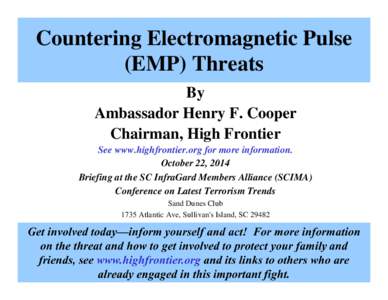 Countering Electromagnetic Pulse (EMP) Threats By Ambassador Henry F. Cooper Chairman, High Frontier See www.highfrontier.org for more information.