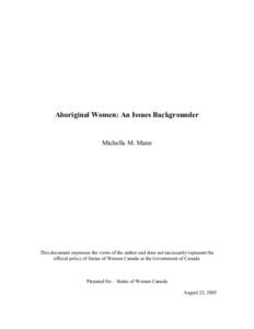 Aboriginal Women: An Issues Backgrounder  Michelle M. Mann This document expresses the views of the author and does not necessarily represent the official policy of Status of Women Canada or the Government of Canada.