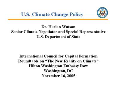 U.S. Climate Change Policy Dr. Harlan Watson Senior Climate Negotiator and Special Representative U.S. Department of State  International Council for Capital Formation