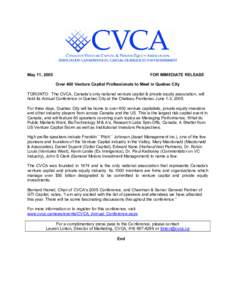 May 11, 2005  FOR IMMEDIATE RELEASE Over 400 Venture Capital Professionals to Meet in Quebec City  TORONTO: The CVCA, Canada’s only national venture capital & private equity association, will