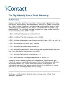 The Eight Deadly Sins of Email Marketing By Ron Evans Have you noticed the size of your inbox lately? It’s true; many major marketers have gone big into email marketing. With the enormous growth in the number of messag