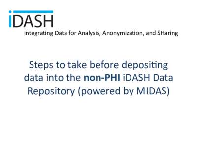 integra(ng	
  Data	
  for	
  Analysis,	
  Anonymiza(on,	
  and	
  SHaring	
    Steps	
  to	
  take	
  before	
  deposi(ng	
   data	
  into	
  the	
  non-­‐PHI	
  iDASH	
  Data	
   Repository	
  (pow