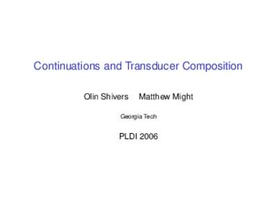 Continuations and Transducer Composition Olin Shivers Matthew Might  Georgia Tech