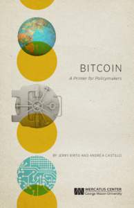 BITCOIN A Primer for Policymakers BY JERRY BRITO AND ANDREA CASTILLO  Copyright © 2013 by Jerry Brito, Andrea Castillo,