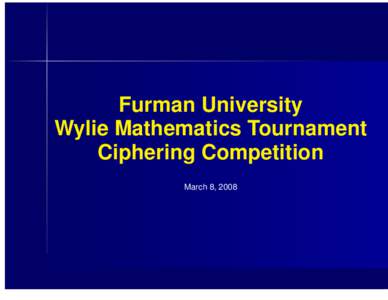 Furman University Wylie Mathematics Tournament Ciphering Competition March 8, 2008  – p.