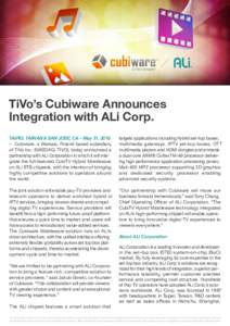 TiVo’s Cubiware Announces Integration with ALi Corp. TAIPEI, TAIWAN & SAN JOSE, CA – May 31, 2016 – Cubiware, a Warsaw, Poland based subsidiary of TiVo Inc. (NASDAQ: TIVO), today announced a partnership with ALi Co
