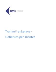 Trajtimi i ankesave Udhëzues për Klientët  HYRJE Ne në AFK mburremi për ofrimin e shërbimeve dhe produkteve të veçanta për klientët tanë, edhe pse ne e pranojmë se nganjëherë mund të bëjmë gabime apo mu