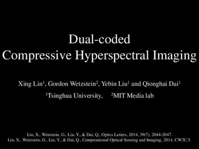 Dual-coded Compressive Hyperspectral Imaging Xing Lin1, Gordon Wetzstein2, Yebin Liu1 and Qionghai Dai1 1Tsinghua  University,
