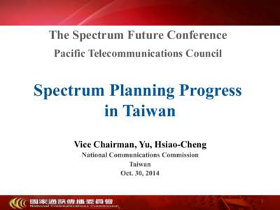 The Spectrum Future Conference Pacific Telecommunications Council Spectrum Planning Progress in Taiwan Vice Chairman, Yu, Hsiao-Cheng