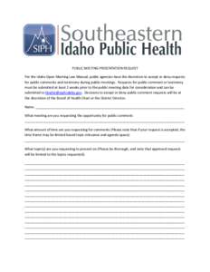 PUBLIC MEETING PRESENTATION REQUEST Per the Idaho Open Meeting Law Manual, public agencies have the discretion to accept or deny requests for public comments and testimony during public meetings. Requests for public comm