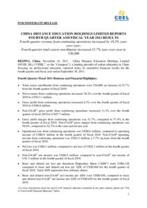 FOR IMMEDIATE RELEASE  CHINA DISTANCE EDUCATION HOLDINGS LIMITED REPORTS FOURTH QUARTER AND FISCAL YEAR 2011 RESULTS Fourth quarter revenue from continuing operations increased by 18.2% yearover-year; Fourth quarter tota