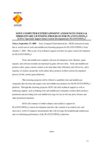 SONY COMPUTER ENTERTAINMENT ANNOUNCES TOOLS & MIDDLEWARE LICENSING PROGRAM FOR PLAYSTATION®3 SCEI to Vigorously Support Game Content Development for PLAYSTATION®3 Tokyo, September 27, 2005 – Sony Computer Entertainme