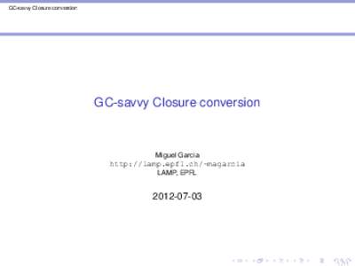 GC-savvy Closure conversion  GC-savvy Closure conversion Miguel Garcia