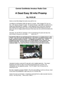 Central Goldfields Amateur Radio Club  A Dead Easy 50 mhz Preamp By VK3CJS Here’s a nice little kludge that works very well for me I modified an old Realistic SSB CB radio for 6 metres. With a bigger PA it got out fine