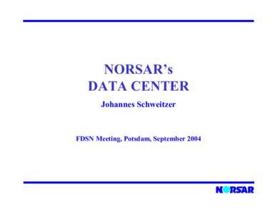 NORSAR’s DATA CENTER Johannes Schweitzer FDSN Meeting, Potsdam, September 2004