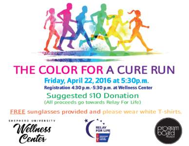 THE COLOR FOR A CURE RUN Friday, April 22, 2016 at 5:30p.m. Registration 4:30 p.m.-5:30 p.m. at Wellness Center Suggested $10 Donation