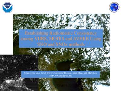 Establishing Radiometric Consistency among VIIRS, MODIS and AVHRR Using SNO and SNOx methods Changyong Cao, Sirish Uprety, Slawomir Blonski, Sean Shao, and Mark Liu NOAA/NESDIS/STAR