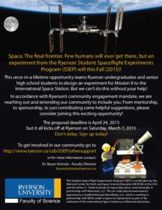 Space. The final frontier. Few humans will ever get there, but an experiment from the Ryerson Student Spaceflight Experiments Program (SSEP) will this Fall (2015)! This once-in-a-lifetime opportunity teams Ryerson underg
