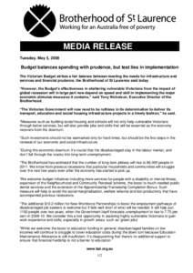 MEDIA RELEASE Tuesday, May 5, 2009 Budget balances spending with prudence, but test lies in implementation The Victorian Budget strikes a fair balance between meeting the needs for infrastructure and services and financi