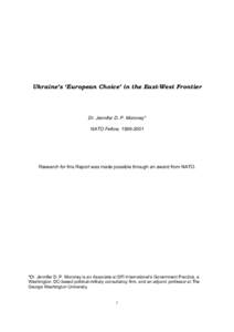 Ukraine’s ‘European Choice’ in the East-West Frontier  Dr. Jennifer D. P. Moroney* NATO Fellow, [removed]Research for this Report was made possible through an award from NATO.