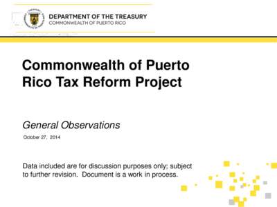 Commonwealth of Puerto Rico Tax Reform Project General Observations October 27, 2014  Data included are for discussion purposes only; subject