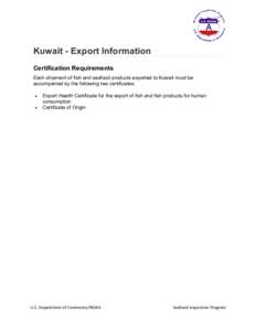 Kuwait - Export Information Certification Requirements Each shipment of fish and seafood products exported to Kuwait must be accompanied by the following two certificates: • •