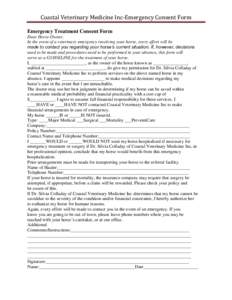 Coastal Veterinary Medicine Inc-Emergency Consent Form Emergency Treatment Consent Form Dear Horse Owner, In the event of a veterinary emergency involving your horse, every effort will be made to contact you regarding yo