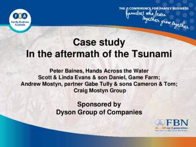 Case study In the aftermath of the Tsunami Peter Baines, Hands Across the Water Scott & Linda Evans & son Daniel, Game Farm; Andrew Mostyn, partner Gabe Tully & sons Cameron & Tom; Craig Mostyn Group