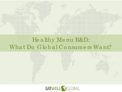 Healthy Menu R&D: What Do Global Consumers Want? Healthy Menu R&D: What Do Global Consumers Want? Julie Meyer, RD