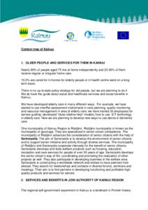 Context map of Kainuu  1. OLDER PEOPLE AND SERVICES FOR THEM IN KAINUU Nearly 90% of people aged 75 live at home independently and 23-30% of them receive regular or irregular home care. 10,5% are cared for in homes for e