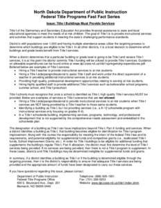 North Dakota Department of Public Instruction Federal Title Programs Fast Fact Series Issue: Title I Buildings Must Provide Services Title I of the Elementary and Secondary Education Act provides financial assistance to 