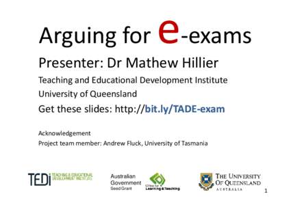 Arguing for  e-exams Presenter: Dr Mathew Hillier Teaching and Educational Development Institute