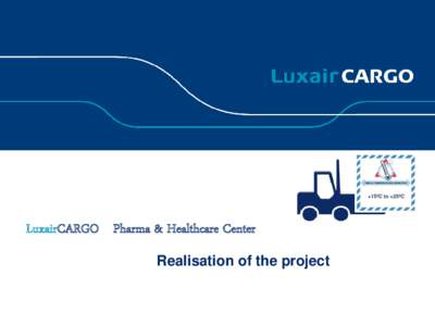 LuxairCARGO Pharma & Healthcare Center Realisation of the project Infrastructure and integrated services make LuxairCARGO the leading independent cargo handling agent in Europe The Infrastructure in place…