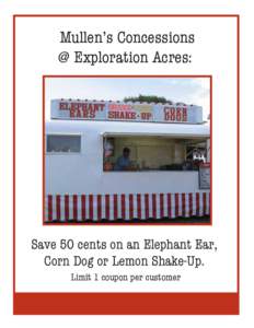 Mullen’s Concessions @ Exploration Acres: Save 50 cents on an Elephant Ear, Corn Dog or Lemon Shake-Up. Limit 1 coupon per customer