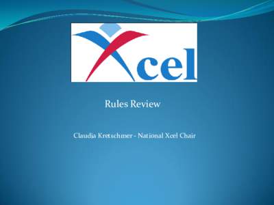 Rules Review Claudia Kretschmer - National Xcel Chair One Nation…. One set of Rules  National XCEL Committee