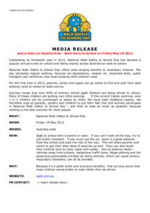 <INSERT	
  DATE	
  IN	
  HEADER>	
    MEDIA RELEASE Active Kids are Healthy Kids - Walk them to School on Friday May[removed]Celebrating its thirteenth year in 2012, National Walk Safely to School Day has become a po
