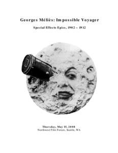 Georges Méliès: Impossible Voyager Special Effects Epics, 1902 – 1912 Thursday, May 15, 2008 Northwest Film Forum, Seattle, WA