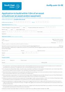 Application to build within 1.0m of an asset or build over an asset and/or easement (Note: Please refer to South East Water’s guidelines for proposed structure/works over or adjacent to critical assets for additional r