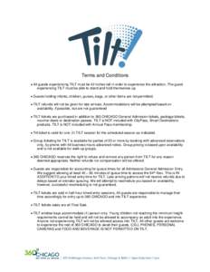 Terms and Conditions  All guests experiencing TILT must be 42 inches tall in order to experience the attraction. The guest experiencing TILT must be able to stand and hold themselves up.  Guests holding infants, ch