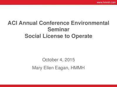 www.hmmh.com  ACI Annual Conference Environmental Seminar Social License to Operate