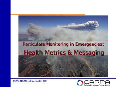 Particulate Monitoring in Emergencies:  Health Metrics & Messaging CARPA EBAM training, June 28, 2011