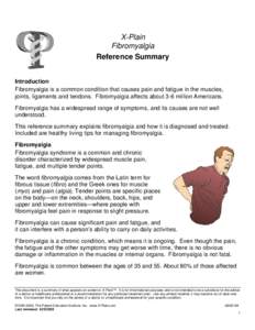 X-Plain Fibromyalgia Reference Summary Introduction Fibromyalgia is a common condition that causes pain and fatigue in the muscles, joints, ligaments and tendons. Fibromyalgia affects about 3-6 million Americans.